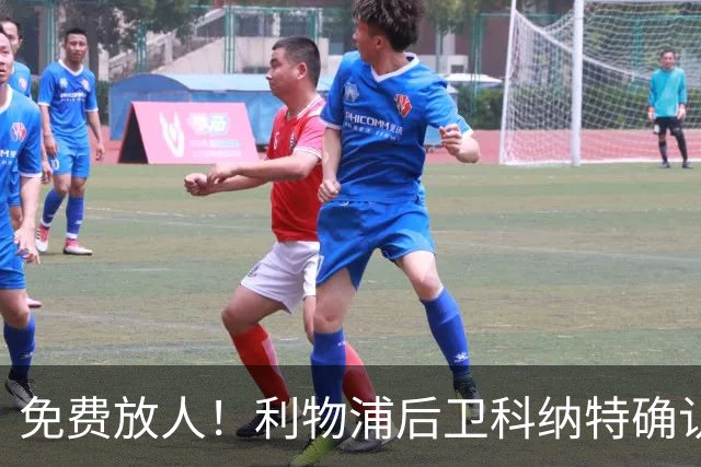 免费放人！利物浦后卫科纳特确认离队，阿利松也动了走人的念头