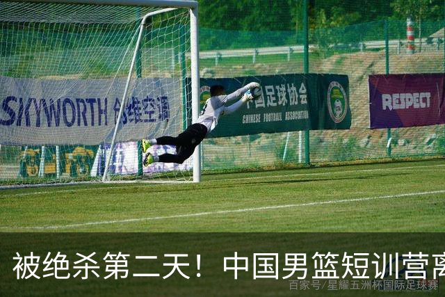 被绝杀第二天！中国男篮短训营离队5人新增3人，17人名单出炉