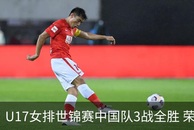 U17女排世锦赛中国队3战全胜 荣膺小组第一进16强